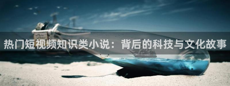 搜书吧怎么上传书籍：热门短视频知识类小说：背后的科技与文化故事